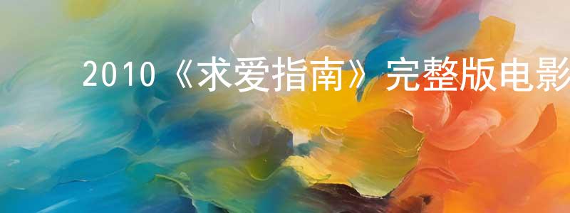﻿蔡光云发布﻿2010《求爱指南》完整版电影/在线观看/百度云-美剧天堂